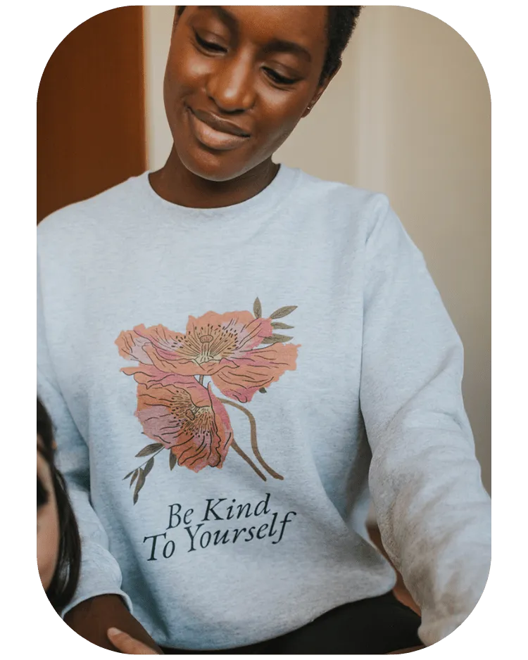 Be Kind To Yourself (Flowers) - Sweatshirt